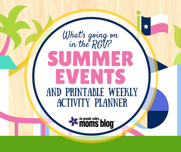 RGV Summer Events and Printable Weekly Planner :: RGV Moms Blog