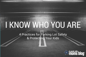 I Know Who You Are :: 4 Practices for Parking Lot Safety [RGV Moms Blog]
