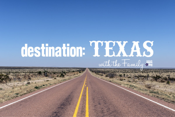Destination Texas with the Family