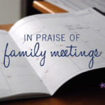 In Praise of Family Meetings